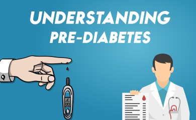 UNDERSTANDING PRE-DIABETES â€“ HOW TO KNOW AND WHAT TO DO